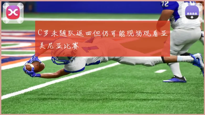 C罗未随队返回但仍可能现场观看亚美尼亚比赛